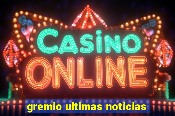 gremio ultimas noticias